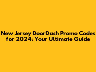**New Jersey DoorDash Promo Codes for 2024: Your Ultimate Guide**