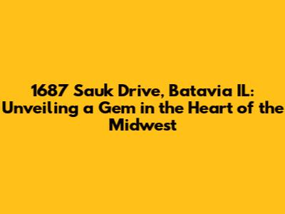 1687 Sauk Drive, Batavia IL: Unveiling a Gem in the Heart of the Midwest