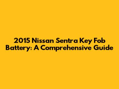 2015 Nissan Sentra Key Fob Battery: A Comprehensive Guide
