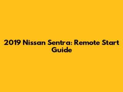 2019 Nissan Sentra: Remote Start Guide