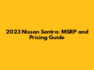 2023 Nissan Sentra: MSRP and Pricing Guide