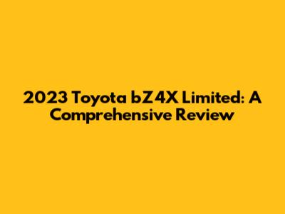 2023 Toyota bZ4X Limited: A Comprehensive Review