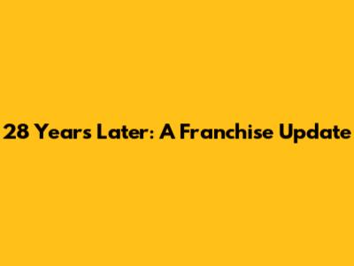 28 Years Later: A Franchise Update