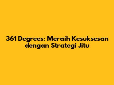 361 Degrees: Meraih Kesuksesan dengan Strategi Jitu