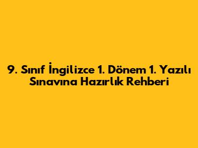 9. Sınıf İngilizce 1. Dönem 1. Yazılı Sınavına Hazırlık Rehberi