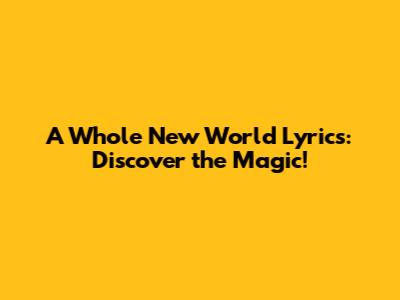 A Whole New World Lyrics: Discover the Magic!