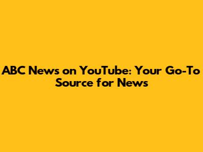 ABC News on YouTube: Your Go-To Source for News