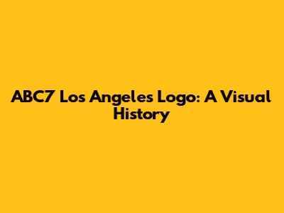 ABC7 Los Angeles Logo: A Visual History