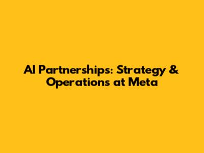 AI Partnerships: Strategy & Operations at Meta