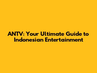 ANTV: Your Ultimate Guide to Indonesian Entertainment