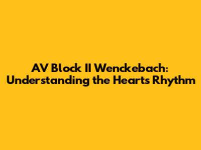 AV Block II Wenckebach: Understanding the Heart's Rhythm