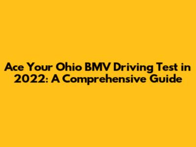 Ace Your Ohio BMV Driving Test in 2022: A Comprehensive Guide