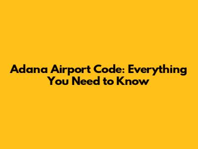 Adana Airport Code: Everything You Need to Know
