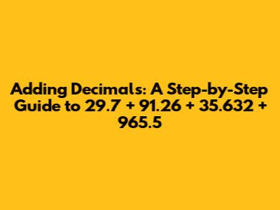 Adding Decimals: A Step-by-Step Guide to 29.7 + 91.26 + 35.632 + 965.5