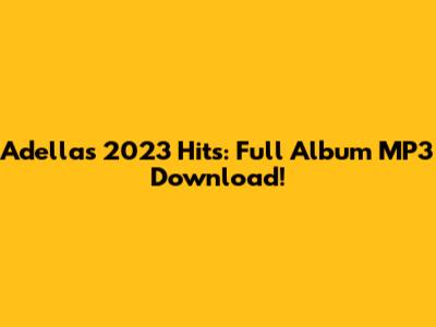Adella's 2023 Hits: Full Album MP3 Download!