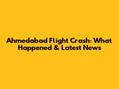 Ahmedabad Flight Crash: What Happened & Latest News