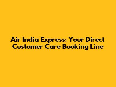Air India Express: Your Direct Customer Care Booking Line