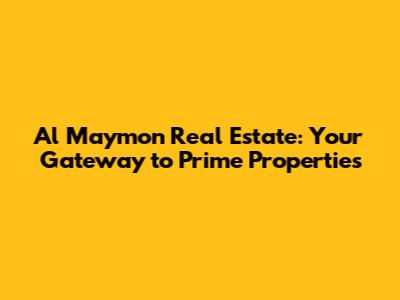 Al Maymon Real Estate: Your Gateway to Prime Properties