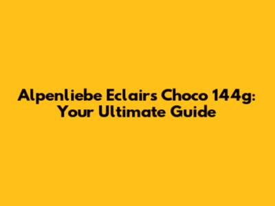 Alpenliebe Eclairs Choco 144g: Your Ultimate Guide