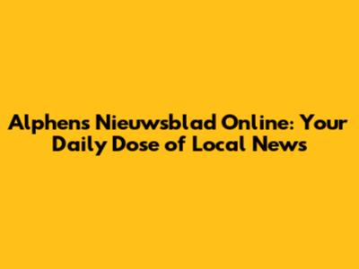 Alphens Nieuwsblad Online: Your Daily Dose of Local News