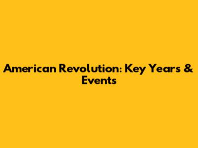 American Revolution: Key Years & Events