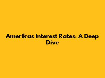Amerika's Interest Rates: A Deep Dive