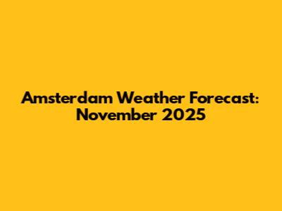 Amsterdam Weather Forecast: November 2025