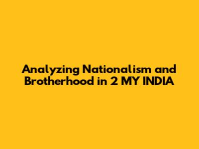Analyzing Nationalism and Brotherhood in '2 MY INDIA'