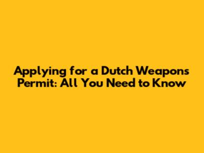 Applying for a Dutch Weapons Permit: All You Need to Know