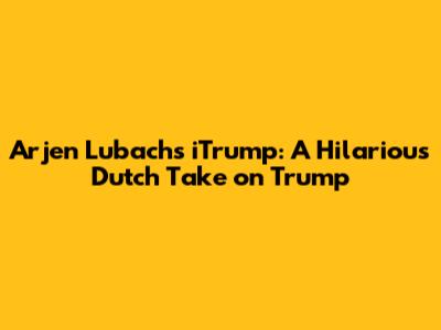 Arjen Lubach's iTrump: A Hilarious Dutch Take on Trump