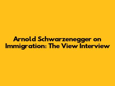 Arnold Schwarzenegger on Immigration: The View Interview