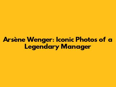 Arsène Wenger: Iconic Photos of a Legendary Manager