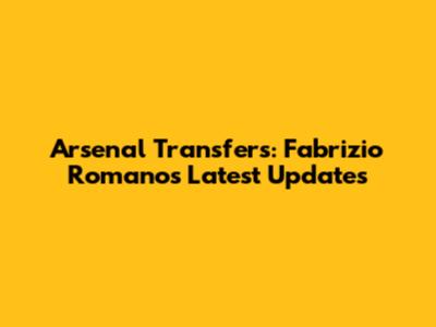 Arsenal Transfers: Fabrizio Romano's Latest Updates