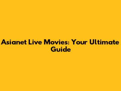 Asianet Live Movies: Your Ultimate Guide