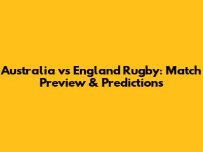 Australia vs England Rugby: Match Preview & Predictions