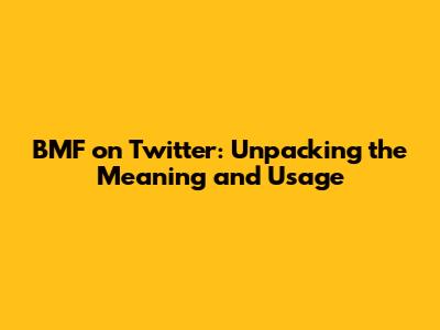 BMF on Twitter: Unpacking the Meaning and Usage