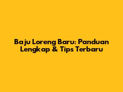 Baju Loreng Baru: Panduan Lengkap & Tips Terbaru