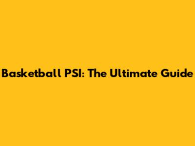 Basketball PSI: The Ultimate Guide