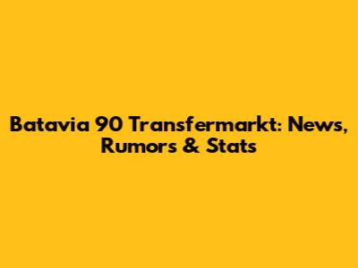 Batavia 90 Transfermarkt: News, Rumors & Stats