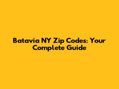 Batavia NY Zip Codes: Your Complete Guide