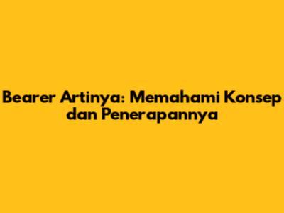 Bearer Artinya: Memahami Konsep dan Penerapannya