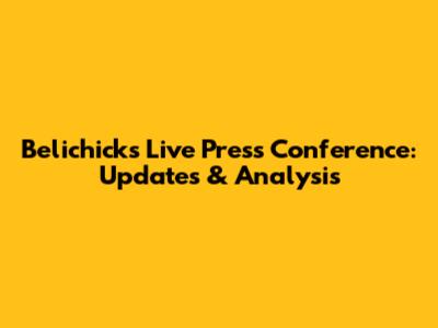 Belichick's Live Press Conference: Updates & Analysis