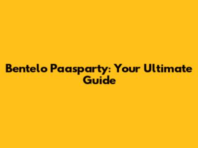 Bentelo Paasparty: Your Ultimate Guide