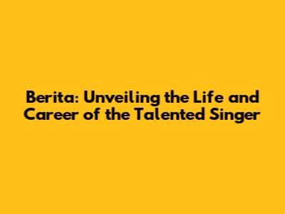 Berita: Unveiling the Life and Career of the Talented Singer