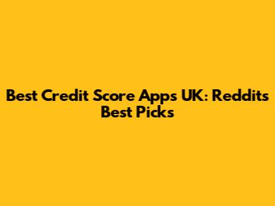 Best Credit Score Apps UK: Reddit's Best Picks