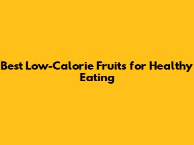 Best Low-Calorie Fruits for Healthy Eating
