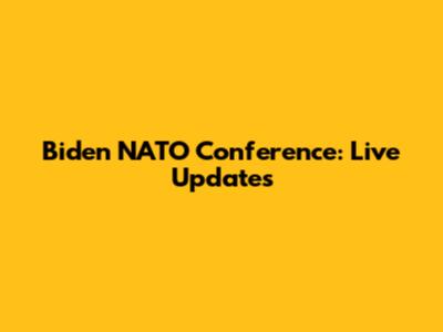 Biden NATO Conference: Live Updates