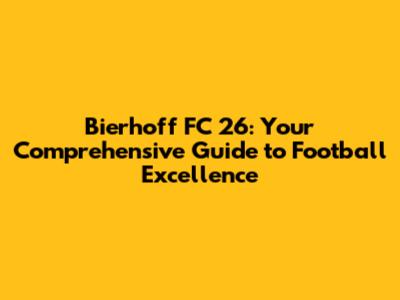 Bierhoff FC 26: Your Comprehensive Guide to Football Excellence