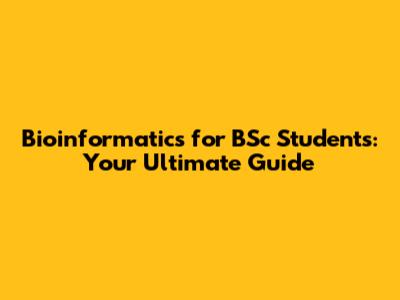 Bioinformatics for BSc Students: Your Ultimate Guide
