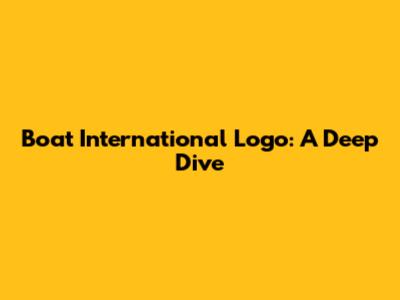Boat International Logo: A Deep Dive